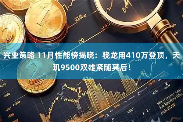 兴业策略 11月性能榜揭晓：骁龙用410万登顶，天玑9500双雄紧随其后！